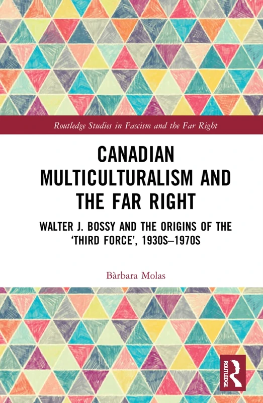 Canadian Multiculturalism and the Far Right: Walter J. Bossy and the Origins of the ‘Third Force’, 1930s–1970s (Routledge Studies in Fascism and the Far Right) - Image 1