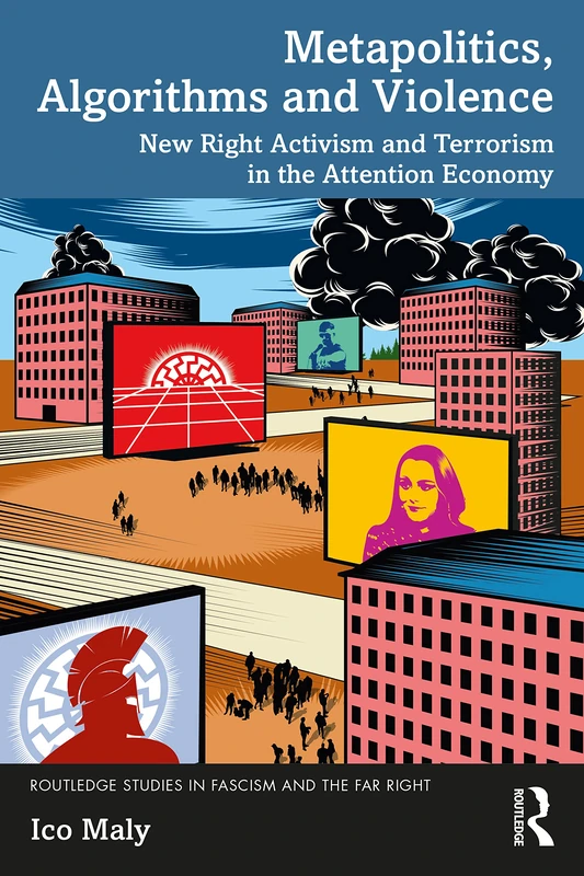 Metapolitics, Algorithms and Violence: New Right Activism and Terrorism in the Attention Economy (Routledge Studies in Fascism and the Far Right)