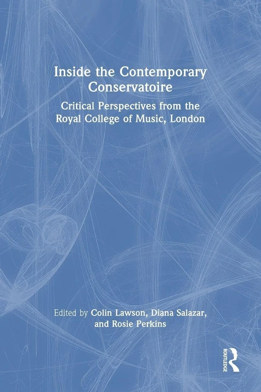 Inside the Contemporary Conservatoire: Critical Perspectives from the Royal College of Music, London