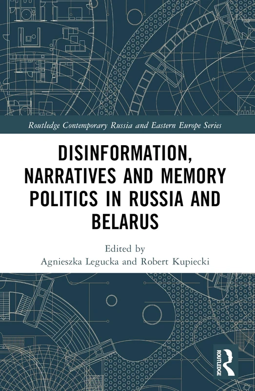 Disinformation, Narratives and Memory Politics in Russia and Belarus (Routledge Contemporary Russia and Eastern Europe Series)