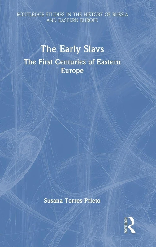The Early Slavs: The First Centuries of Eastern Europe (Routledge Studies in the History of Russia and Eastern Europe)