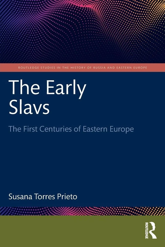 The Early Slavs: The First Centuries of Eastern Europe (Routledge Studies in the History of Russia and Eastern Europe)