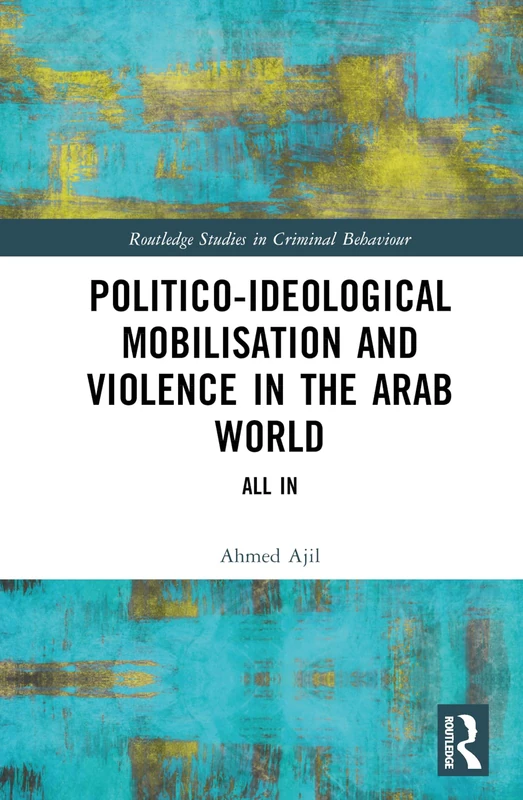 Politico-ideological Mobilisation and Violence in the Arab World: All In (Routledge Studies in Criminal Behaviour)