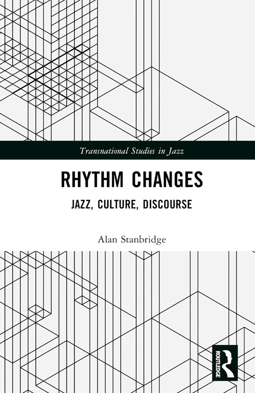 Rhythm Changes: Jazz, Culture, Discourse (Transnational Studies in Jazz)