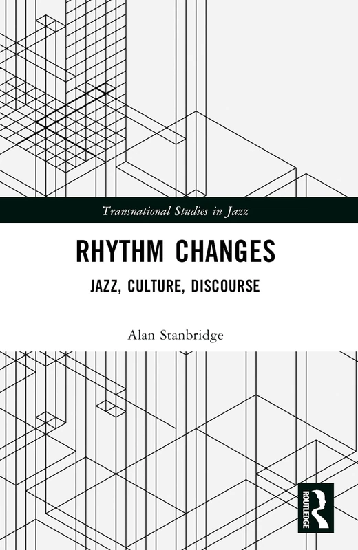 Rhythm Changes: Jazz, Culture, Discourse (Transnational Studies in Jazz)