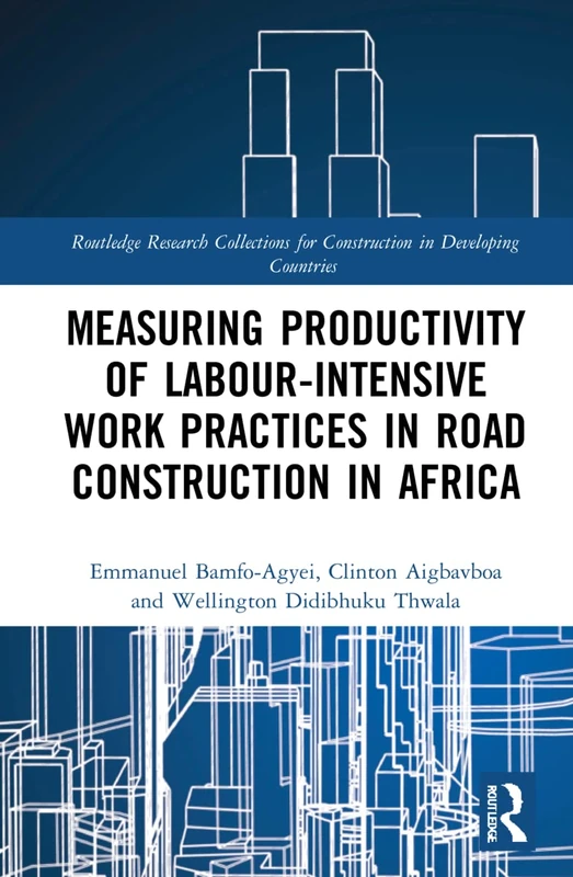 Measuring Productivity of Labour-Intensive Work Practices in Road Construction in Africa (Routledge Research Collections for Construction in Developing Countries)