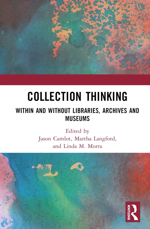 Collection Thinking: Within and Without Libraries, Archives and Museums