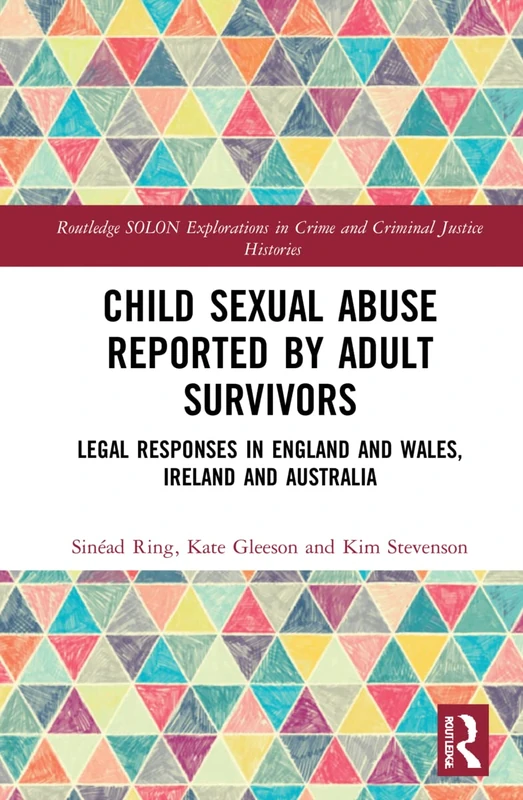 Child Sexual Abuse Reported by Adult Survivors: Legal Responses in England and Wales, Ireland and Australia (Routledge SOLON Explorations in Crime and Criminal Justice Histories)