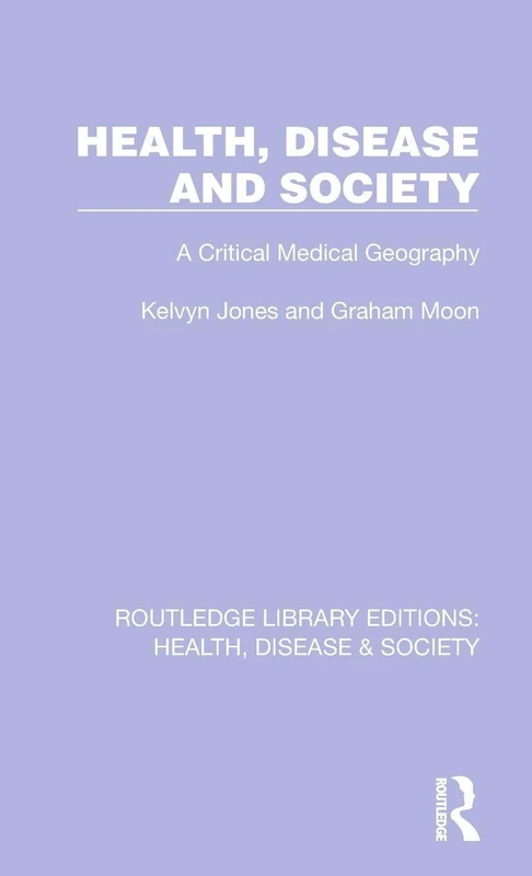 Health, Disease and Society: A Critical Medical Geography: 17 (Routledge Library Editions: Health, Disease and Society)