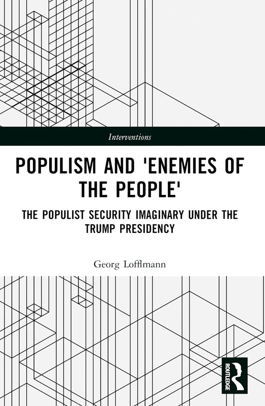 The Politics of Antagonism: Populist Security Narratives and the Remaking of Political Identity (Interventions)