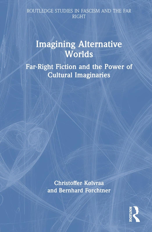 Imagining Alternative Worlds: Far-Right Fiction and the Power of Cultural Imaginaries (Routledge Studies in Fascism and the Far Right)