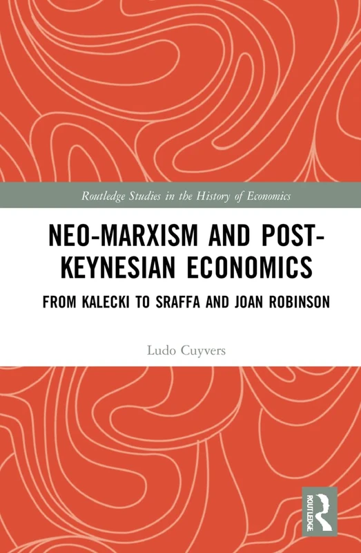 Neo-Marxism and Post-Keynesian Economics: From Kalecki to Sraffa and Joan Robinson (Routledge Studies in the History of Economics)