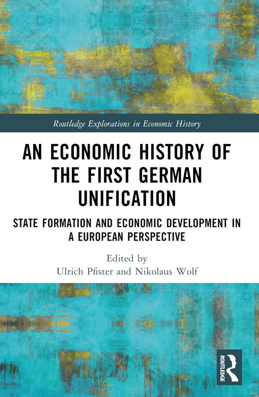 An Economic History of the First German Unification: State Formation and Economic Development in a European Perspective (Routledge Explorations in Economic History) - Image 1