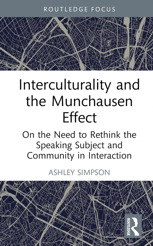 Interculturality and the Munchausen Effect: On the Need to Rethink the Speaking Subject and Community in Interaction (Routledge Studies in Language and Intercultural Communication)