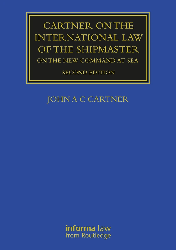 Cartner on the International Law of the Shipmaster: On The New Command at Sea (Maritime and Transport Law Library)