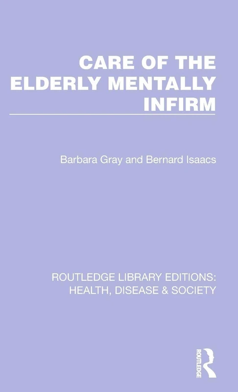 Care of the Elderly Mentally Infirm: 14 (Routledge Library Editions: Health, Disease and Society)