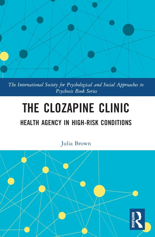 The Clozapine Clinic: Health Agency in High-Risk Conditions (The International Society for Psychological and Social Approaches to Psychosis Book Series)