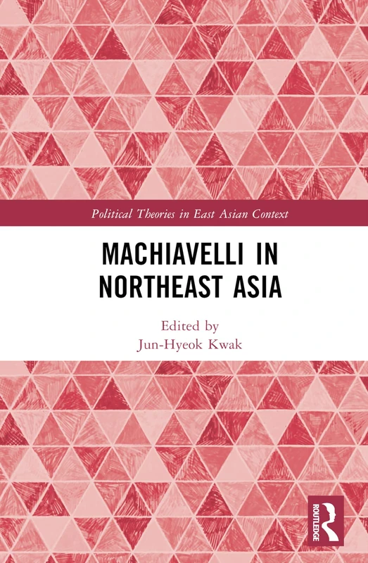 Machiavelli in Northeast Asia (Political Theories in East Asian Context)