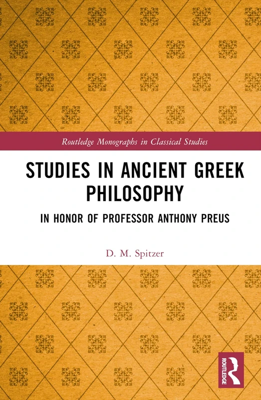 Studies in Ancient Greek Philosophy: In Honor of Professor Anthony Preus (Routledge Monographs in Classical Studies)