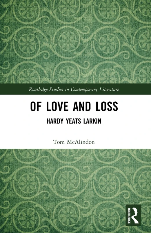 Of Love and Loss: Hardy Yeats Larkin (Routledge Studies in Contemporary Literature)