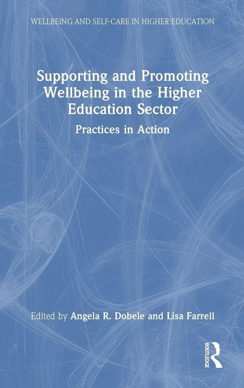 Supporting and Promoting Wellbeing in the Higher Education Sector: Practices in Action (Wellbeing and Self-care in Higher Education)
