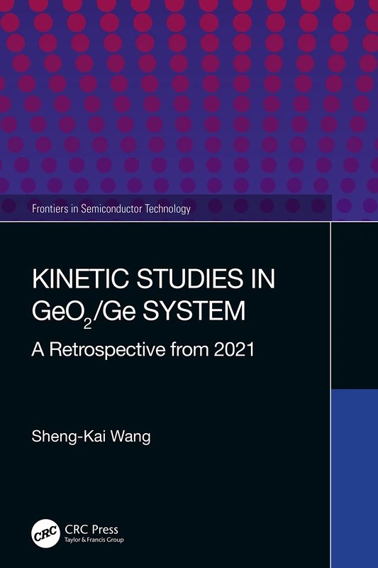 Kinetic Studies in GeO2/Ge System: A Retrospective from 2021 (Frontiers in Semiconductor Technology)