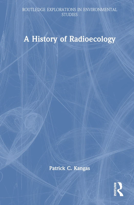 A History of Radioecology (Routledge Explorations in Environmental Studies)