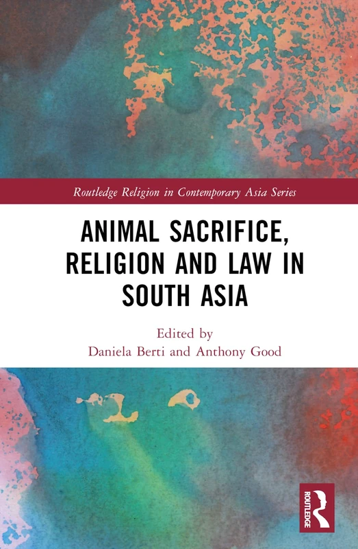 Animal Sacrifice, Religion and Law in South Asia (Routledge Religion in Contemporary Asia Series)