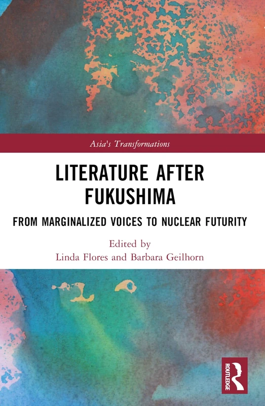 Literature After Fukushima: From Marginalized Voices to Nuclear Futurity (Asia's Transformations)