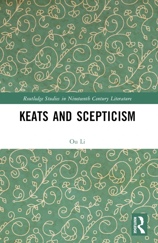 Keats and Scepticism (Routledge Studies in Nineteenth Century Literature)