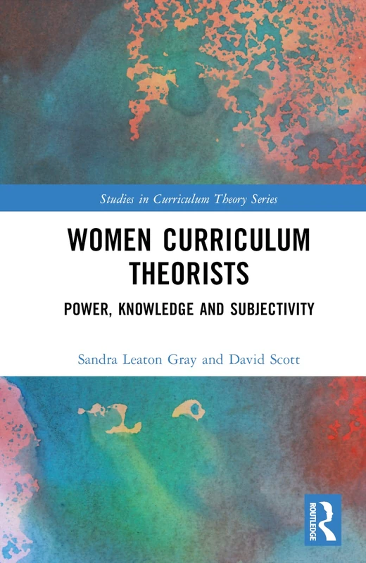 Women Curriculum Theorists: Power, Knowledge and Subjectivity (Studies in Curriculum Theory Series)