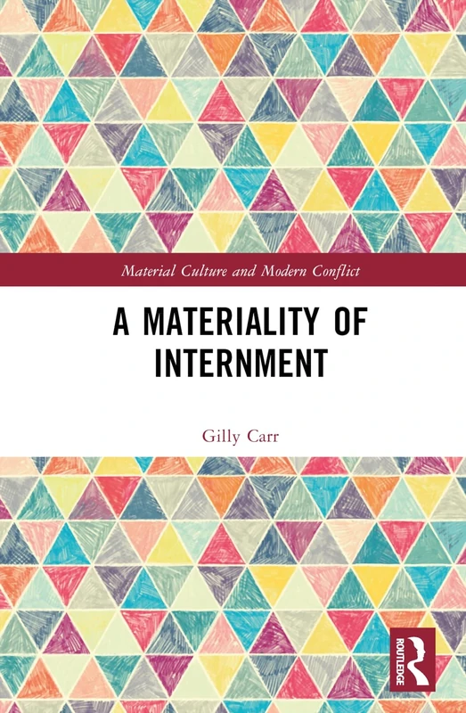A Materiality of Internment (Material Culture and Modern Conflict)