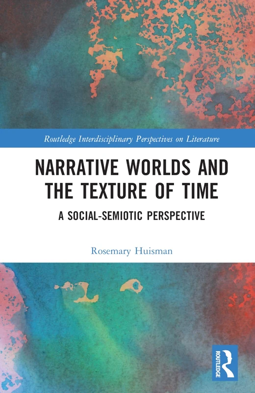 Narrative Worlds and the Texture of Time: A Social-Semiotic Perspective (Routledge Interdisciplinary Perspectives on Literature)