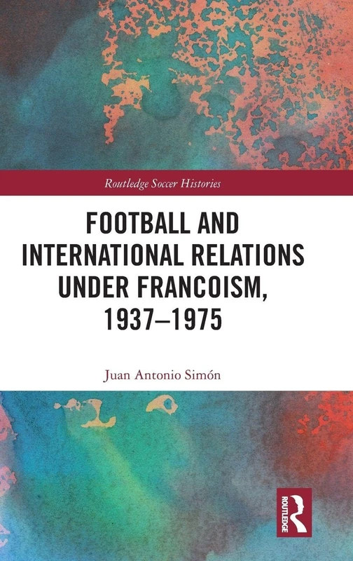 Routledge Football and International Relations under Francoism
