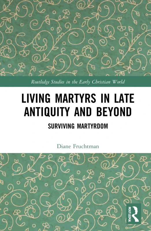 Routledge Living Martyrs in Late Antiquity and Beyond Book