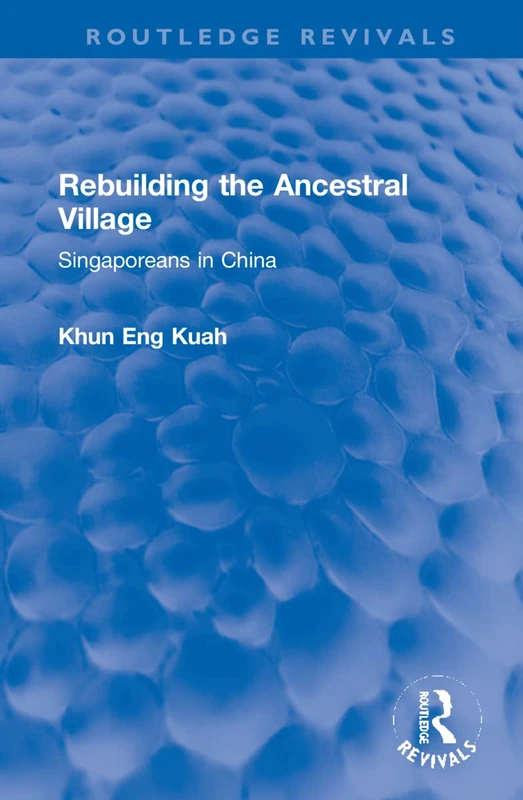 Routledge Rebuilding the Ancestral Village: Singaporeans in China