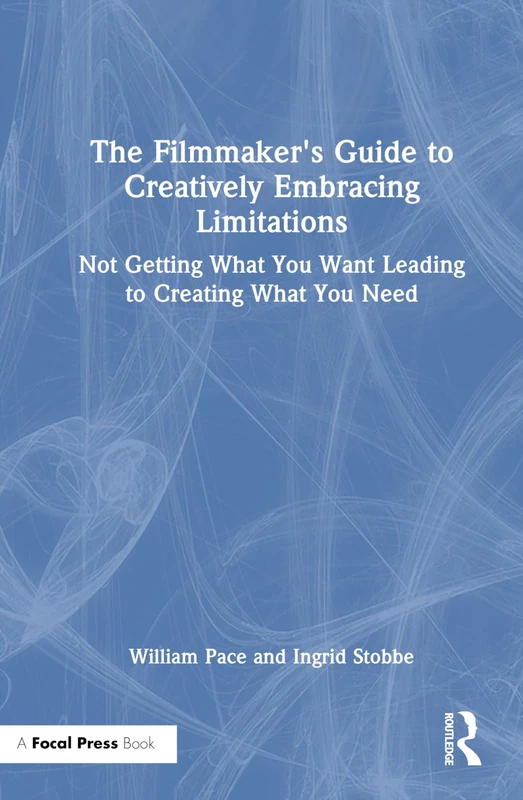 The Filmmaker's Guide to Creatively Embracing Limitations: Not Getting What You Want Leading to Creating What You Need