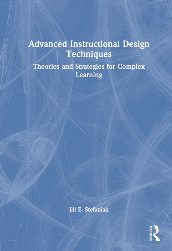 Advanced Instructional Design Techniques: Theories and Strategies for Complex Learning