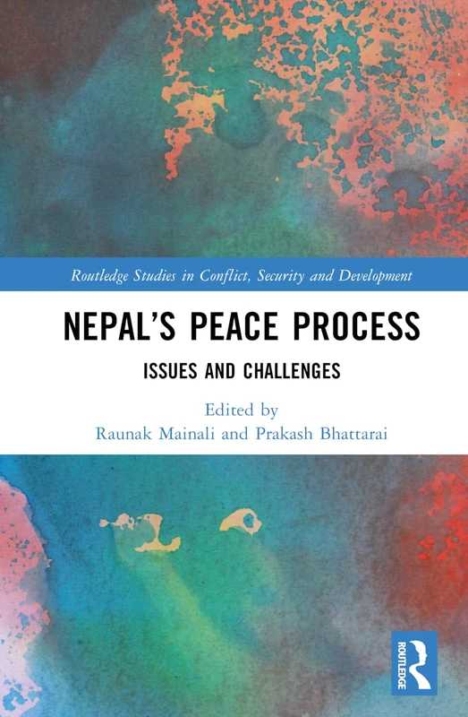 Nepal’s Peace Process: Issues and Challenges (Routledge Studies in Conflict, Security and Development)