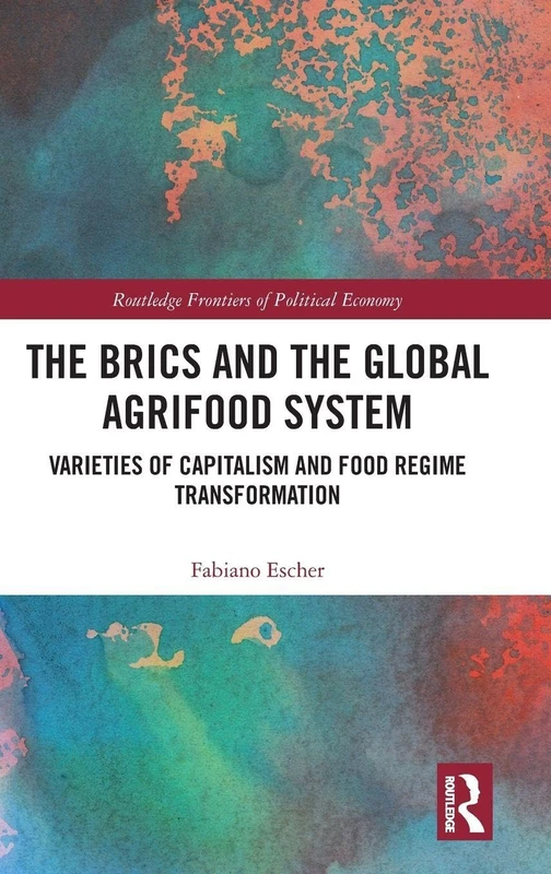 The BRICs and the Global Agrifood System: Varieties of Capitalism and Food Regime Transformation (Routledge Frontiers of Political Economy)