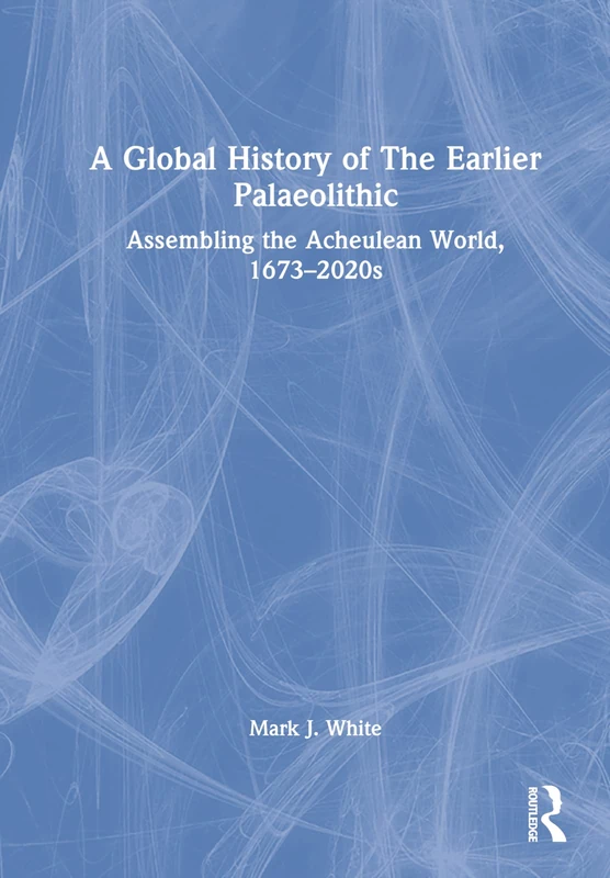 Routledge - A Global History of The Earlier Palaeolithic