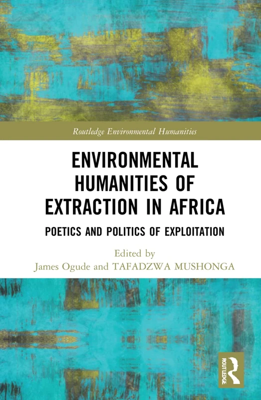 Environmental Humanities of Extraction in Africa: Poetics and Politics of Exploitation (Routledge Environmental Humanities) - Image 1