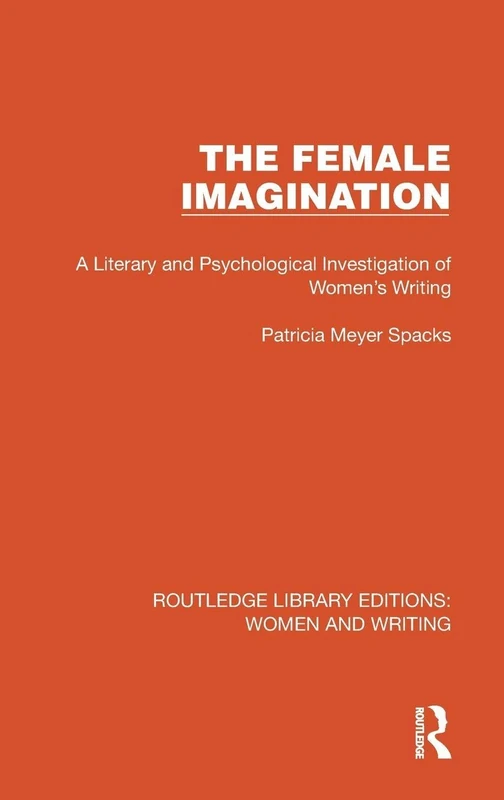 The Female Imagination: A Literary and Psychological Investigation of Women's Writing (Routledge Library Editions: Women and Writing)