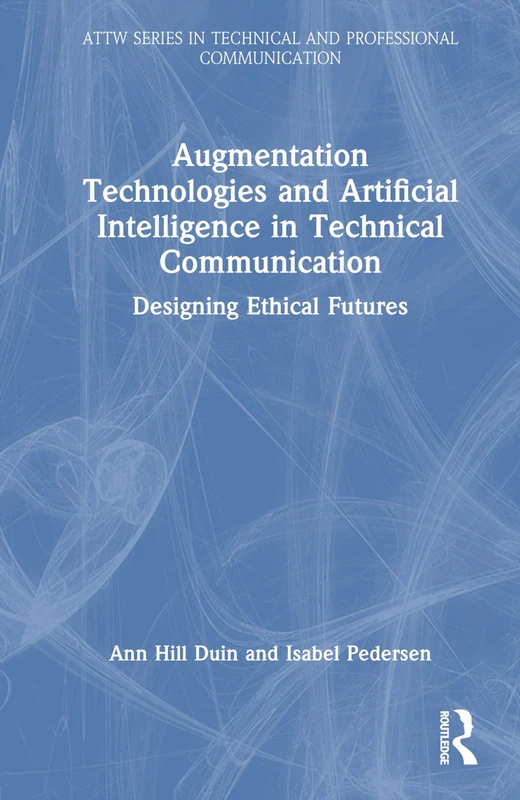 Augmentation Technologies and Artificial Intelligence in Technical Communication: Designing Ethical Futures (ATTW Series in Technical and Professional Communication) - Image 1