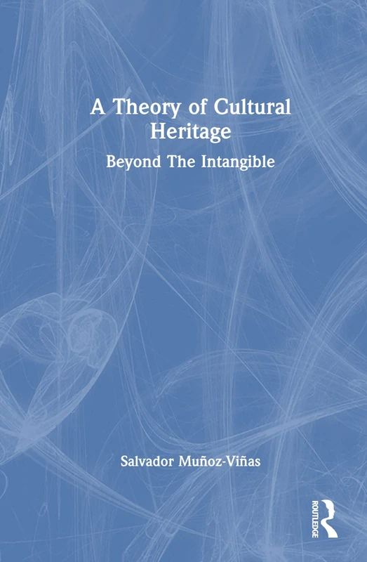 Routledge - A Theory of Cultural Heritage: Beyond The Intangible