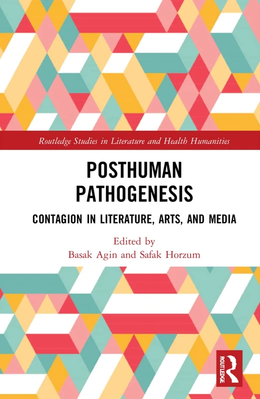 Posthuman Pathogenesis: Contagion in Literature, Arts, and Media (Routledge Studies in Literature and Health Humanities)