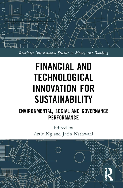 Financial and Technological Innovation for Sustainability: Environmental, Social and Governance Performance (Routledge International Studies in Money and Banking)