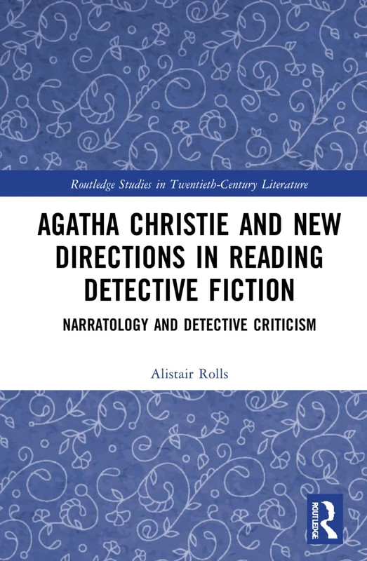 Agatha Christie and New Directions in Reading Detective Fiction: Narratology and Detective Criticism (Routledge Studies in Twentieth-Century Literature)