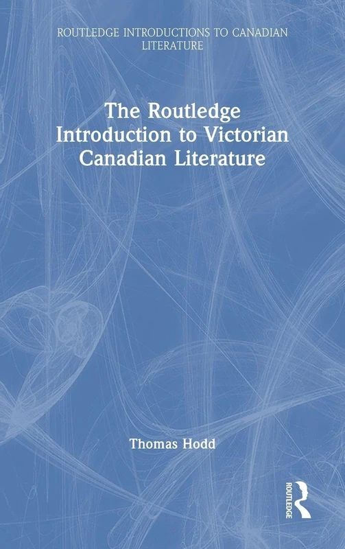 The Routledge Introduction to Victorian Canadian Literature