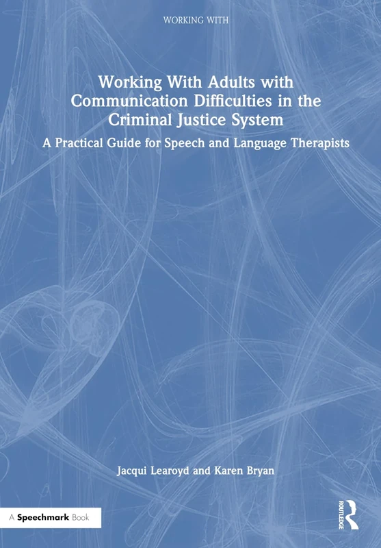Working With Adults with Communication Difficulties in the Criminal Justice System: A Practical Guide for Speech and Language Therapists